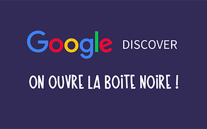 Google Discover : on ouvre la boite noire !