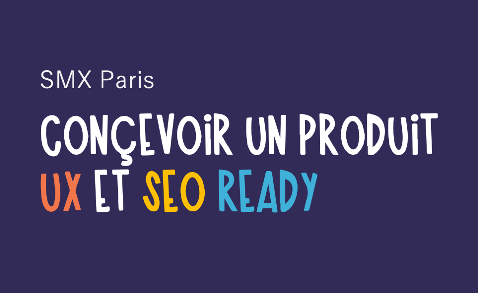Conçevoir un produit UX &SEO ready